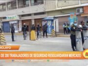 Chiclayo: Más de 200 trabajadores de seguridad resguardarán mercado