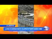 La Libertad: Lluvias ocasionaron nuevo colapse de puente baños Chimú