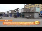 Trujillo: Comerciantes venden en las calles al clausurar mercado
