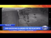Trujillo: Joven universitario es agredido por tres delincuentes