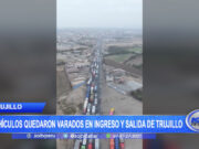 Trujillo: Vehículos quedaron varados en ingreso y salida de la ciudad