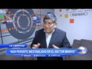 La Libertad: Persiste inestabilidad en el sector minero