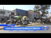 Trujillo: Vecinos viven atemorizados por amenazas de comerciantes