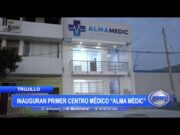 Trujillo: Inauguran primer centro médico «Alma Medic»