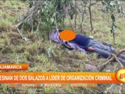 Cajamarca: Asesinan de dos balazos a líder de organización criminal