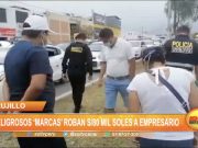 Trujillo: Peligrosos ‘marcas’ roban 80 mil soles a empresario