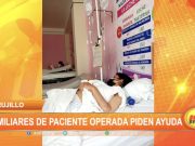 Trujillo: Familiares de paciente operada piden ayuda
