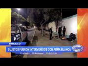 Trujillo: Sujetos fueron intervenidos con arma blanca