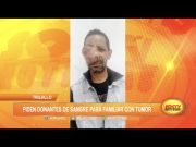 Trujillo: Piden donantes de sangre para familiar con tumor
