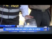 Trujillo: Presentan arma que hirió a niña de 8 años