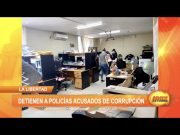La Libertad: Detienen a policías acusados de corrupción