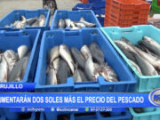 Trujillo: Aumentarán dos soles más el precio del pescado