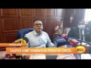 Chiclayo: Alcalde califica como tendencioso pedido de cárcel