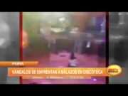 Piura: Vándalos se enfrentan a balazos en discoteca