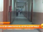 Piura: Cerca de 2 000 administrativos del sector salud sin trabajo