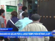 Trujillo: Ciudadanos se quejan por largo tiempo para retirar la AFP