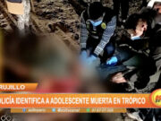 Trujillo: Policía identifica a adolescente muerta en Trópico