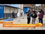 Cajamarca: Hombre es asesinado frente a sus amigos