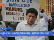 Trujillo: exalcalde de Julcán entre lágrimas pide liberación de su padre