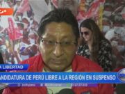 La Libertad: Candidatura de Perú Libre a la región en suspenso