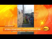 La Libertad: detienen a requisitoriado y sujeto en posesión de arma