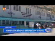 Huaraz: Administrador del hospital será investigado en prisión