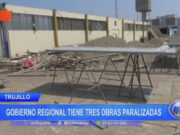 Trujillo: gobierno regional tiene tres obras paralizadas