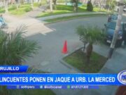 Trujillo: delincuentes ponen en jaque a Urb. La Merced