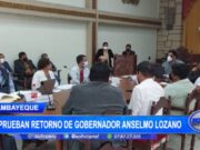 Lambayeque: aprueban retorno a Anselmo lozano como gobernador