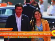 Cajamarca: pareja presidencial continúa investigada por fiscalía