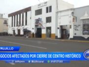 Trujillo: negocios afectados por cierre de centro histórico