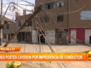 Trujillo: tres postes cayeron por imprudencia de conductor