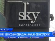 Trujillo: después de cinco años desalojan a inquilino de discoteca Sky
