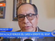 Nuevo alcalde de Trujillo remueve del cargo a gerente del Segat