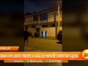 Trujillo: detonan explosivo frente a casa de papá de Christian Cueva
