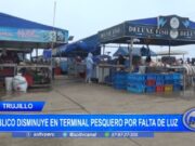 Trujillo: público disminuye en terminal pesquero por falta de luz