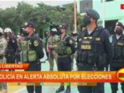 Trujillo: policía en alerta absoluta por elecciones