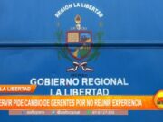 La Libertad: Servir pide cambio de gerentes por no reunir experiencia