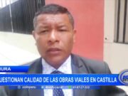 Piura: cuestionan calidad de las obras viales en Castilla