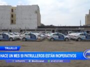 Trujillo: hace un mes 59 patrulleros están inoperativos