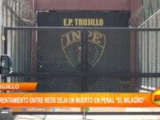 Trujillo: enfrentamiento entre reos deja un muerto en penal “El Milagro”