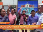 Trujillo: pobladores de Alto Trujillo piden anular elecciones