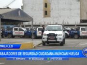 Trujillo: trabajadores de Seguridad Ciudadana anuncian una huelga