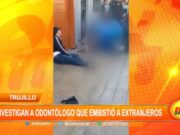 Trujillo: investigan a odontólogo que embistió a extranjeros