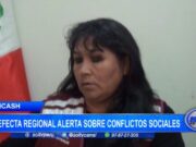 Huaraz: Prefecta regional alerta sobre conflictos sociales