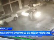 Trujillo: delincuentes secuestran a dueña de tiendas “Tía”