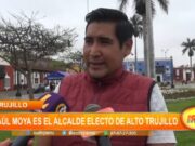 Trujillo: Raúl Moya es el alcalde electo de Alto Trujillo