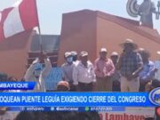 Lambayeque: bloquean puente Leguía exigiendo cierre del Congreso