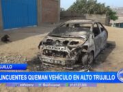 Trujillo: delincuentes queman vehículo en Alto Trujillo