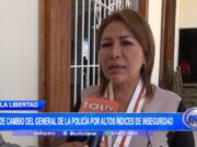 La Libertad: presidenta del concejo regional pide cambio del general de la policía por altos índices de inseguridad